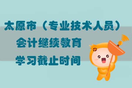 太原市（專業(yè)技術(shù)人員）會計繼續(xù)教育學習截止時間