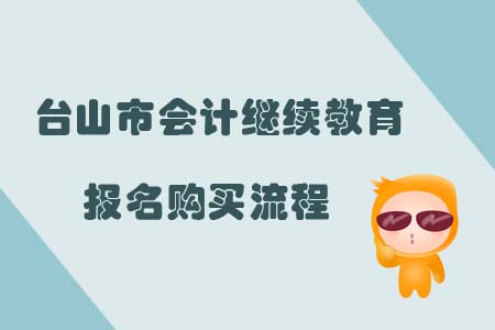 2019年臺山市會計繼續(xù)教育報名購買流程