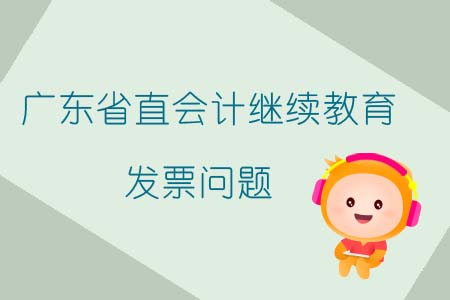 2019廣東省直會計(jì)繼續(xù)教育發(fā)票問題