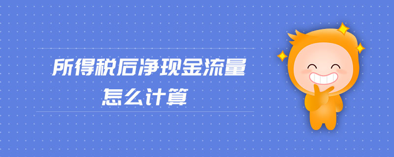 所得稅后凈現(xiàn)金流量怎么計(jì)算