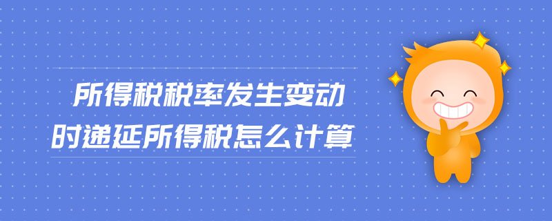 所得稅稅率發(fā)生變動(dòng)時(shí)遞延所得稅怎么計(jì)算