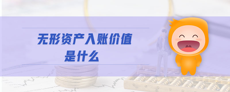無(wú)形資產(chǎn)入賬價(jià)值是什么