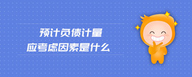 預(yù)計(jì)負(fù)債計(jì)量應(yīng)考慮因素是什么