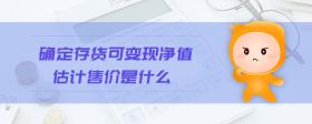 確定存貨可變現(xiàn)凈值估計(jì)售價(jià)是什么