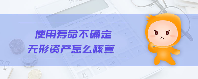 使用壽命不確定無形資產(chǎn)怎么核算