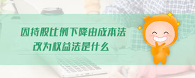 因持股比例下降由成本法改為權(quán)益法是什么