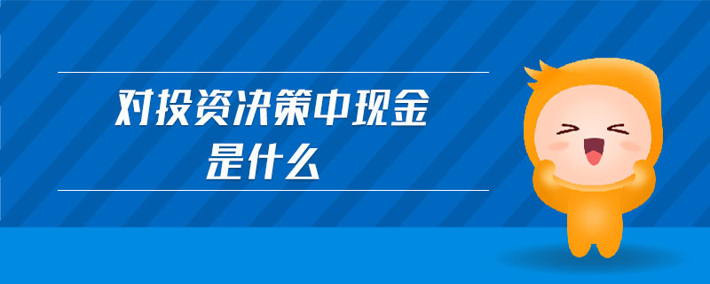 對投資決策中現金是什么