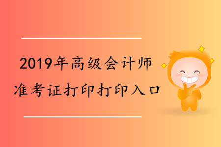 2019年河北省高級會計師準(zhǔn)考證打印入口何時發(fā)布