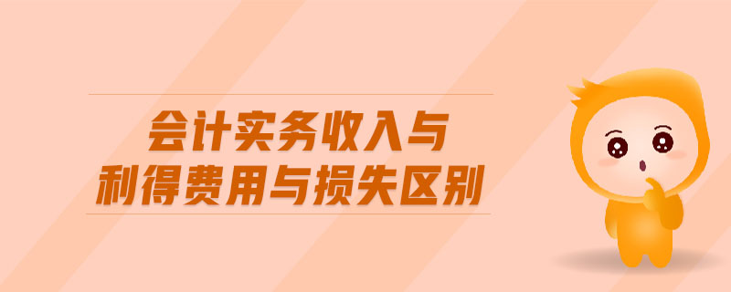 會計實務(wù)收入與利得費用與損失區(qū)別