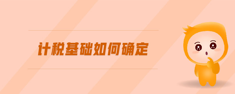 計(jì)稅基礎(chǔ)如何確定