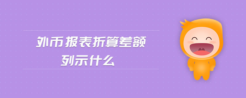 外幣報表折算差額列示什么