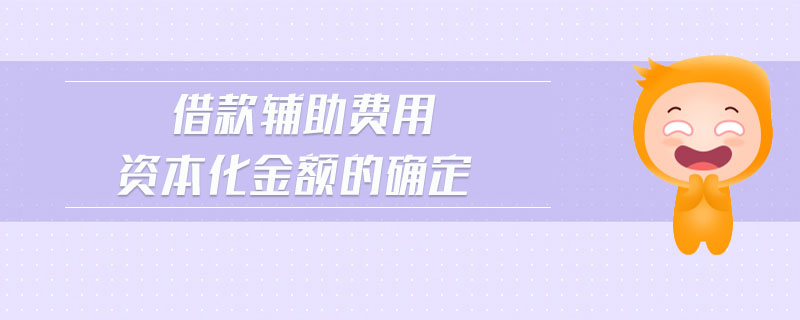 借款輔助費(fèi)用資本化金額的確定