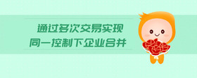 通過(guò)多次交易實(shí)現(xiàn)同一控制下企業(yè)合并