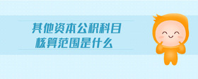 其他資本公積科目核算范圍是什么