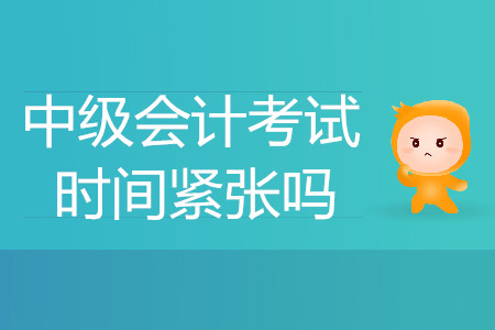 中級會計師考試時間緊張嗎？能答完嗎？