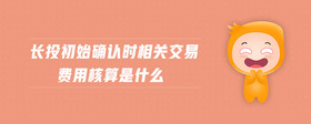 長投初始確認時相關(guān)交易費用核算是什么