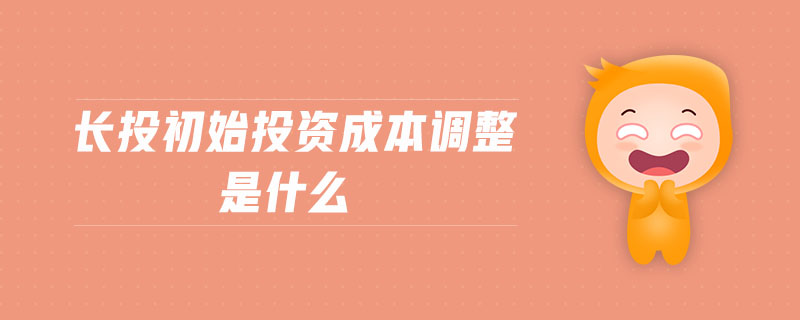 長投初始投資成本調整是什么
