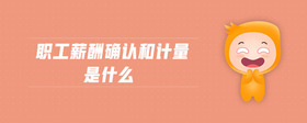 職工薪酬確認(rèn)和計(jì)量是什么