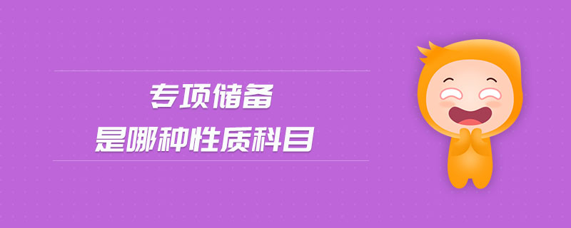 專項(xiàng)儲(chǔ)備是哪種性質(zhì)科目