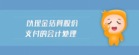 以現(xiàn)金結(jié)算股份支付的會計處理