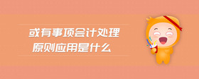 或有事項會計處理原則應用是什么
