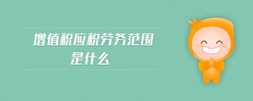 增值稅應稅勞務范圍是什么