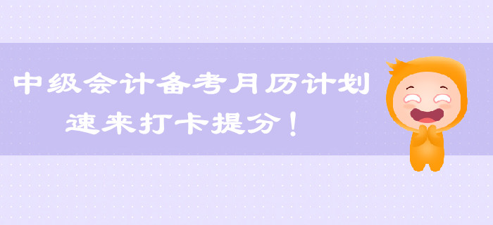 2019年中級(jí)會(huì)計(jì)怎么學(xué)？每月備考計(jì)劃出爐，速來(lái)領(lǐng)??！