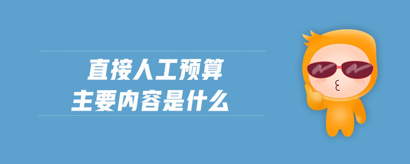 直接人工預(yù)算主要內(nèi)容是什么