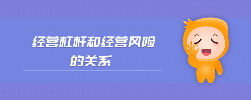 經(jīng)營(yíng)杠桿和經(jīng)營(yíng)風(fēng)險(xiǎn)的關(guān)系