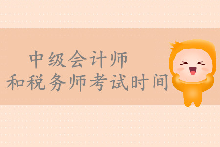 中級(jí)會(huì)計(jì)師和稅務(wù)師考試時(shí)間分別是什么時(shí)候？