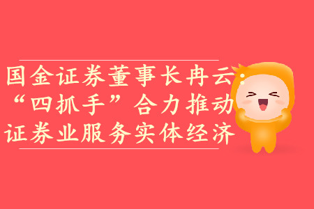 國(guó)金證券董事長(zhǎng)冉云：“四抓手”合力推動(dòng)證券業(yè)服務(wù)實(shí)體經(jīng)濟(jì)
