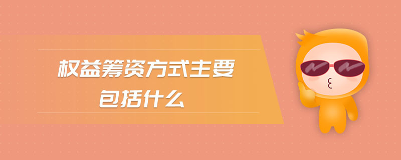 權(quán)益籌資方式主要包括什么