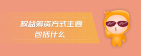 權(quán)益籌資方式主要包括什么