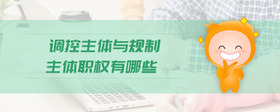 調(diào)控主體與規(guī)制主體職權(quán)有哪些