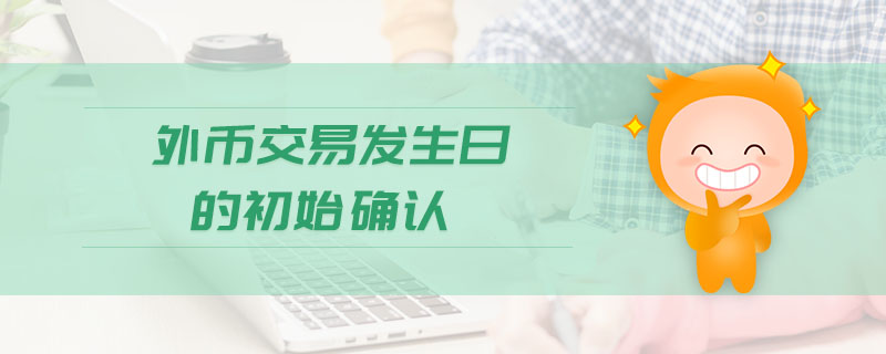 外幣交易發(fā)生日的初始確認