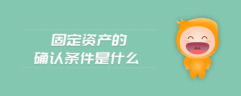 固定資產(chǎn)的確認條件是什么