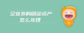 企業(yè)外購(gòu)固定資產(chǎn)怎么處理