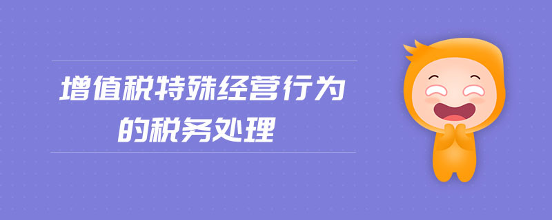 增值稅特殊經(jīng)營行為的稅務處理