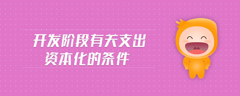 開發(fā)階段有關支出資本化的條件