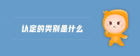 認(rèn)定的類(lèi)別是什么