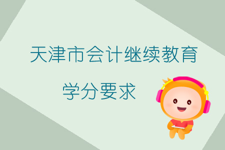 2019年天津市會計(jì)繼續(xù)教育學(xué)分要求