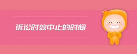訴訟時(shí)效中止的時(shí)間