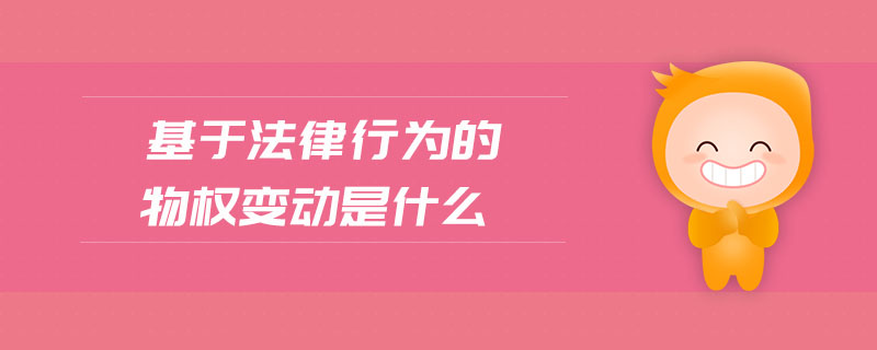 基于法律行為的物權(quán)變動(dòng)是什么