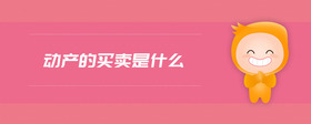 動(dòng)產(chǎn)的買(mǎi)賣(mài)是什么
