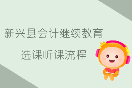 2019年新興縣會計繼續(xù)教育選課聽課流程