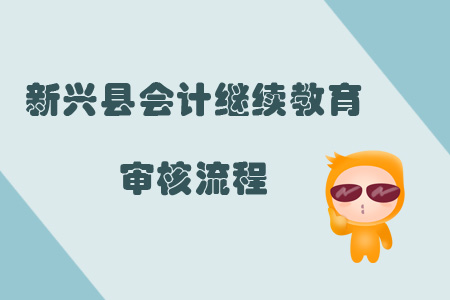 2019年新興縣會(huì)計(jì)繼續(xù)教育審核流程