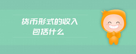 貨幣形式的收入包括什么