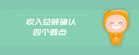 收入總額確認(rèn)四個(gè)要點(diǎn)
