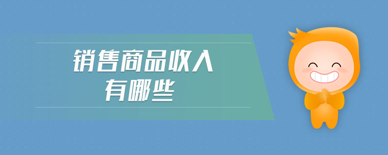 銷售商品收入有哪些