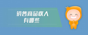 銷售商品收入有哪些